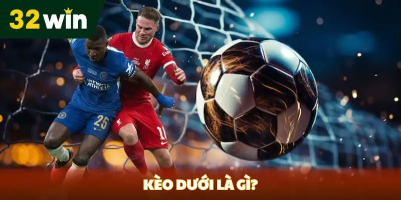 Kèo dưới là gì?
